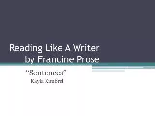 Reading Like A Writer 	by Francine Prose
