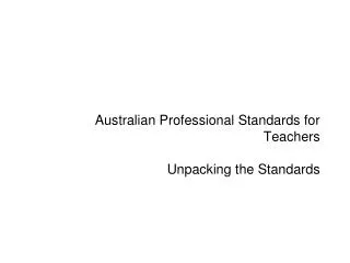 Australian Professional Standards for Teachers Unpacking the Standards