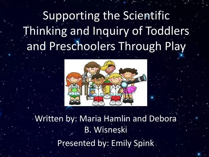 supporting the scientific thinking and inquiry of toddlers and preschoolers through play