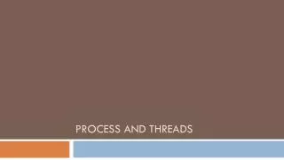 Process and Threads