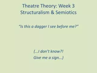 Theatre Theory: Week 3 Structuralism &amp; Semiotics