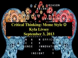 Critical Thinking: Meme Style ? Kyla Livsey September 3, 2013