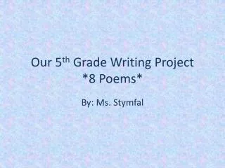 Our 5 th Grade Writing Project *8 Poems*