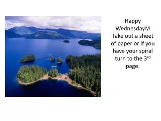 Happy Wednesday ? Take out a sheet of paper or if you have your spiral turn to the 3 rd page.
