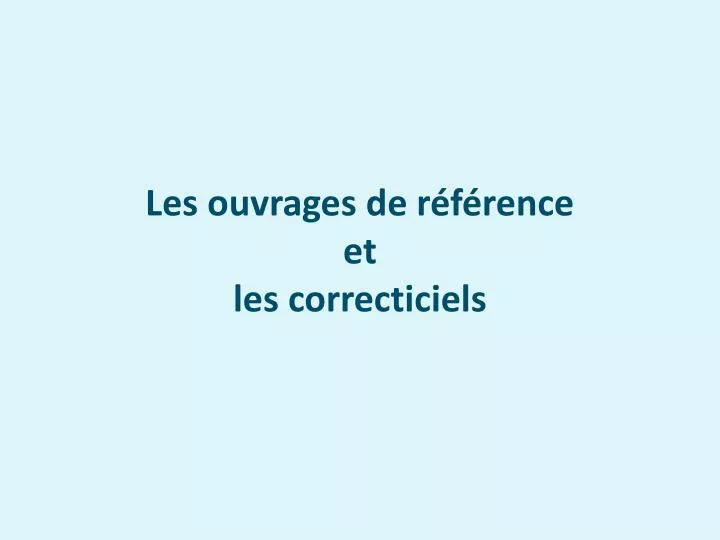 les ouvrages de r f rence et les correcticiels