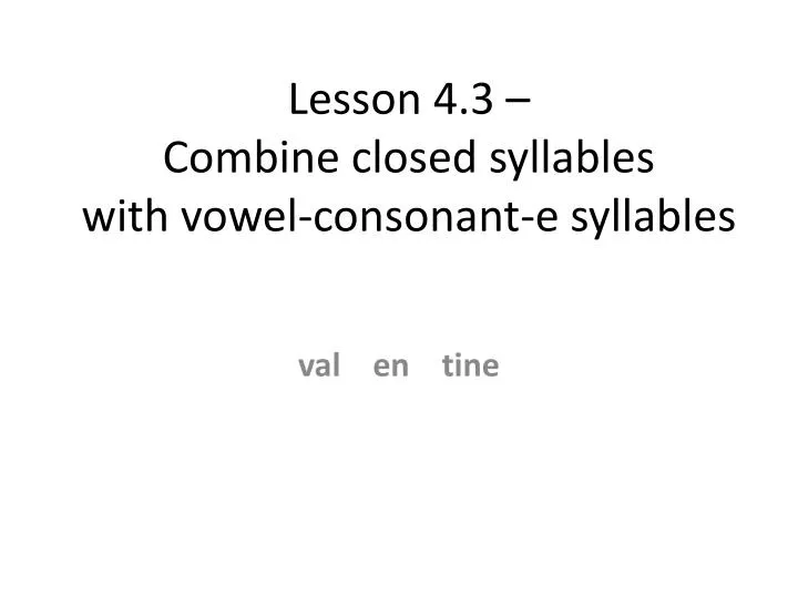 lesson 4 3 combine closed syllables with vowel consonant e syllables