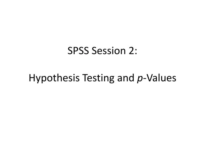 spss session 2 hypothesis testing and p values