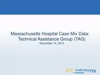 Massachusetts Hospital Case Mix Data: Technical Assistance Group (TAG) November 14, 2013