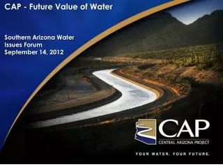 CAP - Future Value of Water Southern Arizona Water Issues Forum September 14, 2012