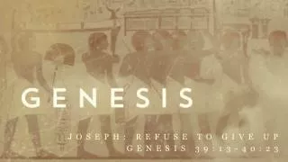 Joseph: refuse to give up Genesis 39:13-40:23
