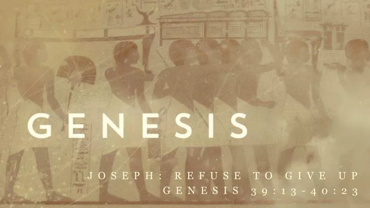 joseph refuse to give up genesis 39 13 40 23