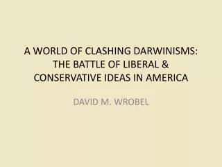 A WORLD OF CLASHING DARWINISMS: THE BATTLE OF LIBERAL &amp; CONSERVATIVE IDEAS IN AMERICA