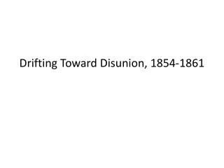 Drifting Toward Disunion, 1854-1861
