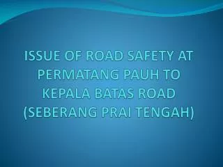 Issue of road safety at Permatang Pauh to kepala batas road ( Seberang Prai Tengah)