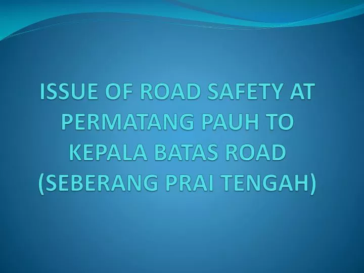 issue of road safety at permatang pauh to kepala batas road seberang prai tengah