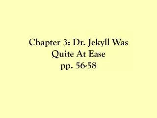 Chapter 3: Dr. Jekyll Was Quite At Ease pp. 56-58