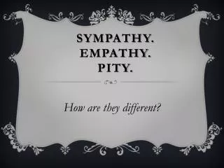 Sympathy. Empathy. Pity.
