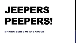 Jeepers Peepers!