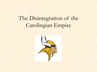 The Disintegration of the Carolingian Empire