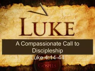 A Compassionate Call to Discipleship Luke 4:14-44