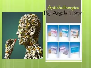 Anticholinergics By: Angela Tipton