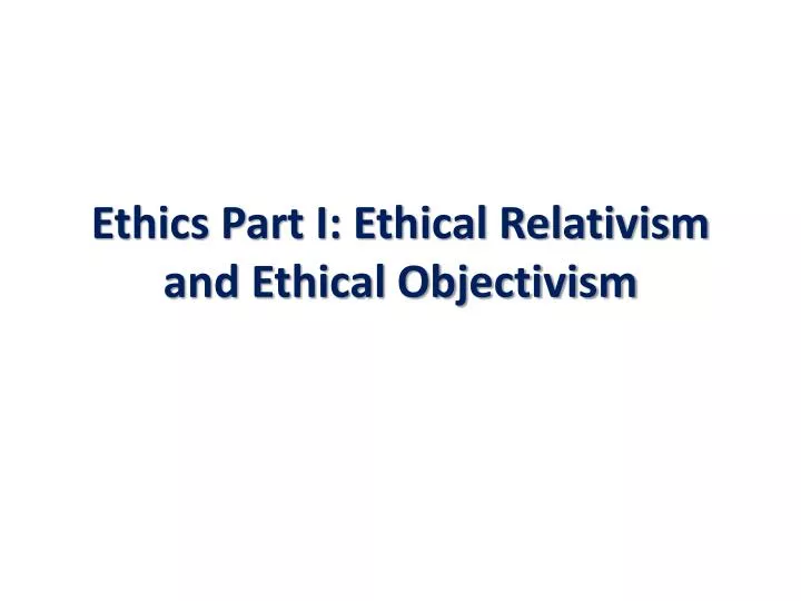 ethics part i ethical relativism and ethical objectivism