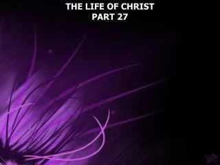 THE LIFE OF CHRIST PART 27