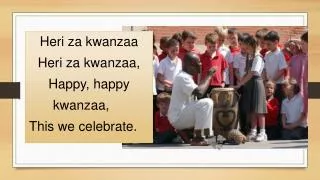 Heri za kwanzaa Heri za kwanzaa, Happy , happy kwanzaa ,		 This we celebrate.