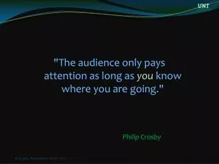 &quot;The audience only pays attention as long as you know where you are going.&quot;