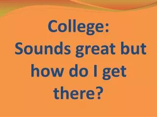 College : Sounds great but how do I get there?
