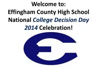 Welcome to: Effingham County High School National College Decision Day 2014 Celebration!