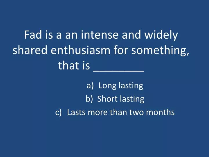 fad is a an intense and widely shared enthusiasm for something that is