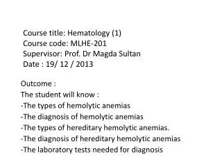 Outcome : The student will know : -The types of hemolytic anemias
