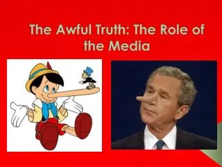 The Awful Truth: The Role of the Media