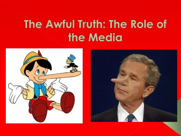 the awful truth the role of the media