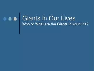 Giants in Our Lives Who or What are the Giants in your Life?