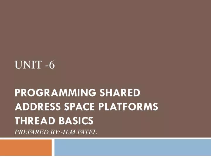 unit 6 programming shared address space platforms thread basics prepared by h m patel