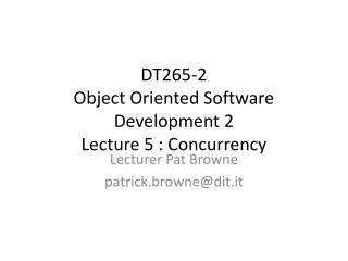 DT265-2 Object Oriented Software Development 2 Lecture 5 : Concurrency