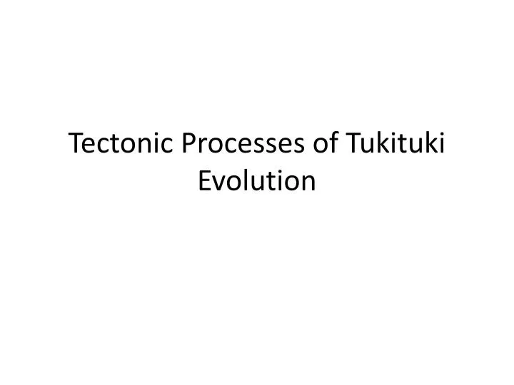 tectonic processes of tukituki evolution