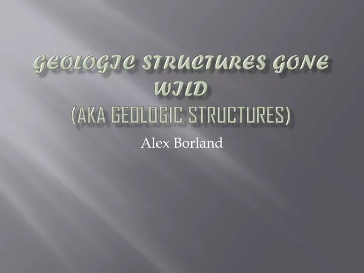 geologic structures gone wild aka geologic structures