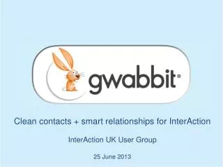 Clean contacts + smart relationships for InterAction InterAction UK User Group 25 June 2013