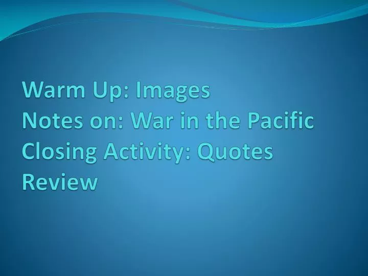 warm up images notes on war in the pacific closing activity quotes review