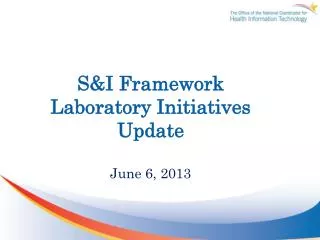 S&amp;I Framework Laboratory Initiatives Update June 6, 2013