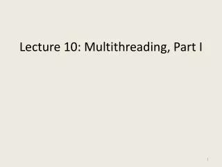 Lecture 10: Multithreading, Part I