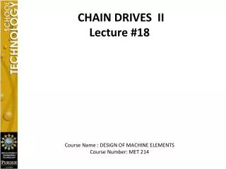 CHAIN DRIVES II Lecture #18 Course Name : DESIGN OF MACHINE ELEMENTS Course Number: MET 214