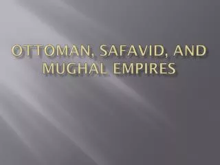 Ottoman, safavid , and Mughal Empires