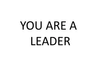 YOU ARE A LEADER