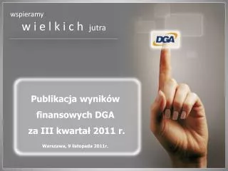 Publikacja wyników finansowych DGA za III kwartał 2011 r. Warszawa, 9 listopada 2011r.