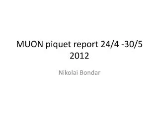 MUON piquet report 24/4 -30/5 2012
