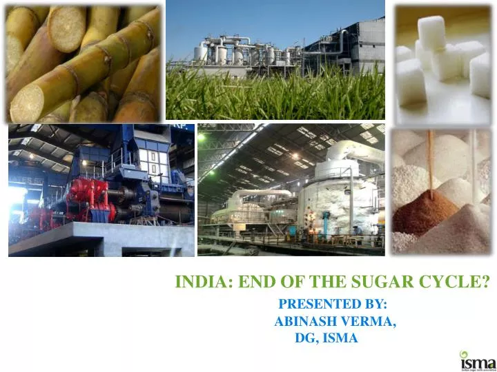 india end of the sugar cycle presented by abinash verma dg isma